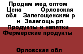 Продам мед оптом › Цена ­ 130 - Орловская обл., Залегощенский р-н, Залегощь рп Продукты и напитки » Фермерские продукты   . Орловская обл.